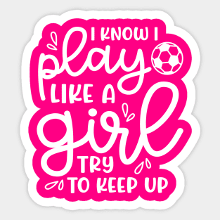 I Know I Play Like A Girl Try To Keep Up Girls Soccer Cute Funny Sticker